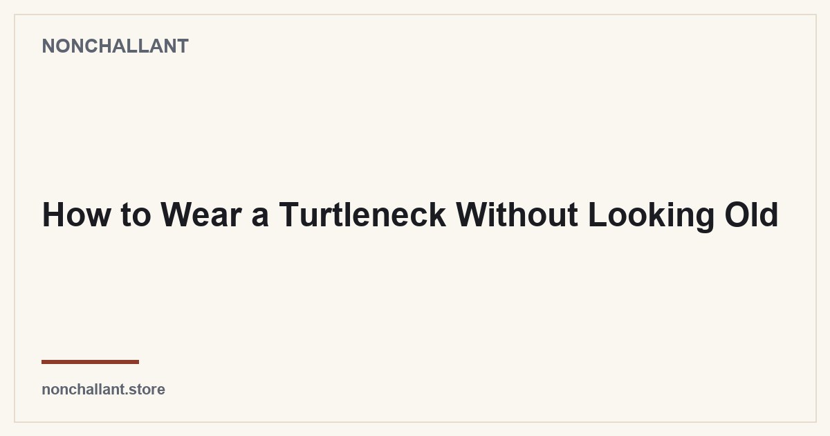 How to Wear a Turtleneck Without Looking Old — Nonchallant guide