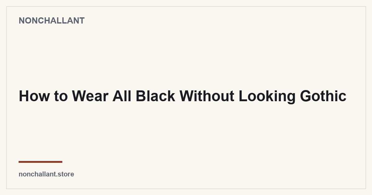 How to Wear All Black Without Looking Gothic — Nonchallant guide