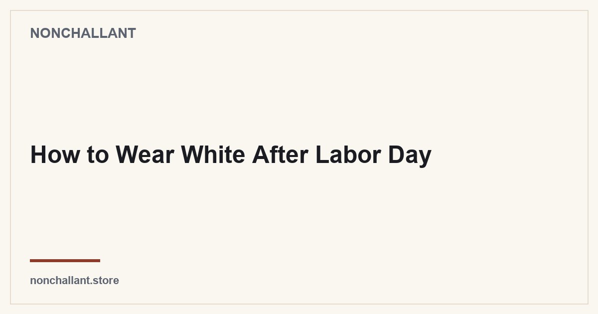 How to Wear White After Labor Day — Nonchallant guide
