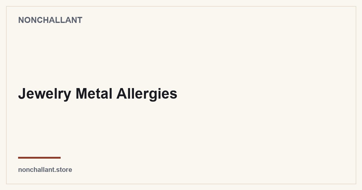 Jewelry Metal Allergies — Nonchallant guide