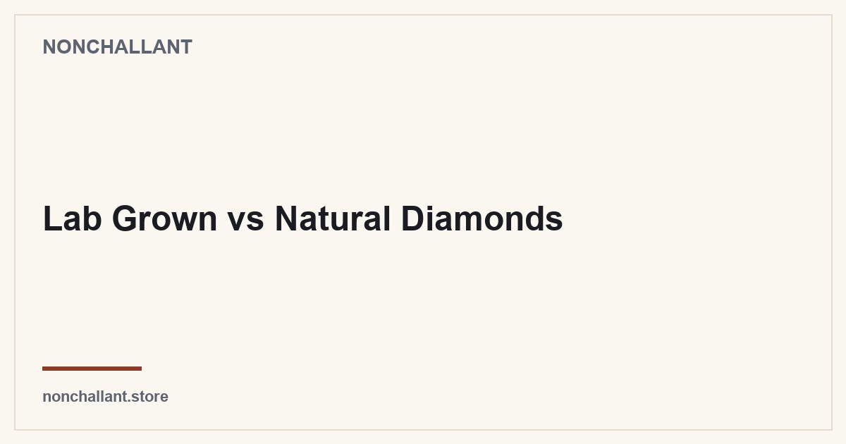 Lab Grown vs Natural Diamonds — Nonchallant guide