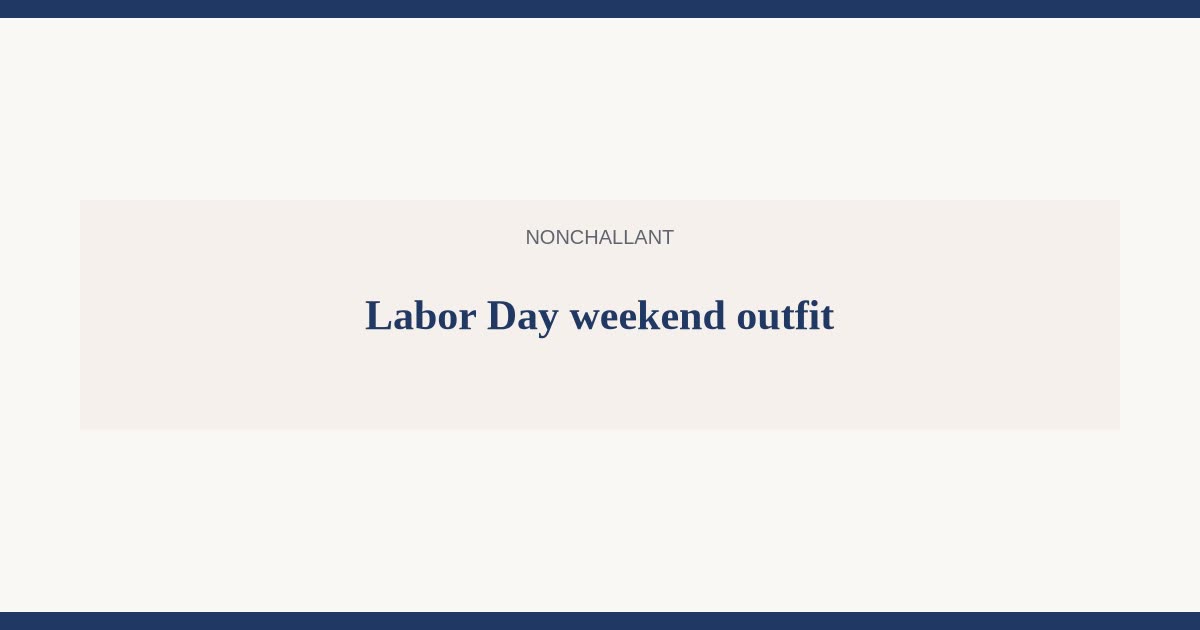 Labor Day weekend outfit for BBQ, travel, and sales — Nonchallant guide
