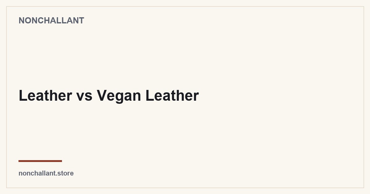 Leather vs Vegan Leather — Nonchallant guide