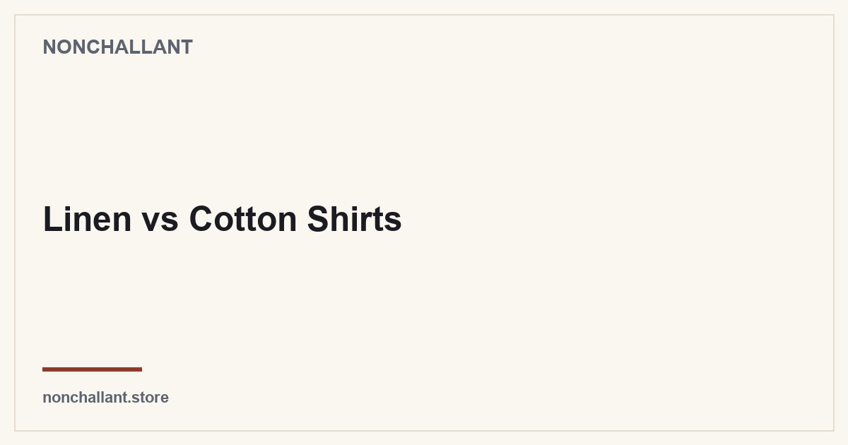 Linen vs Cotton Shirts — Nonchallant guide