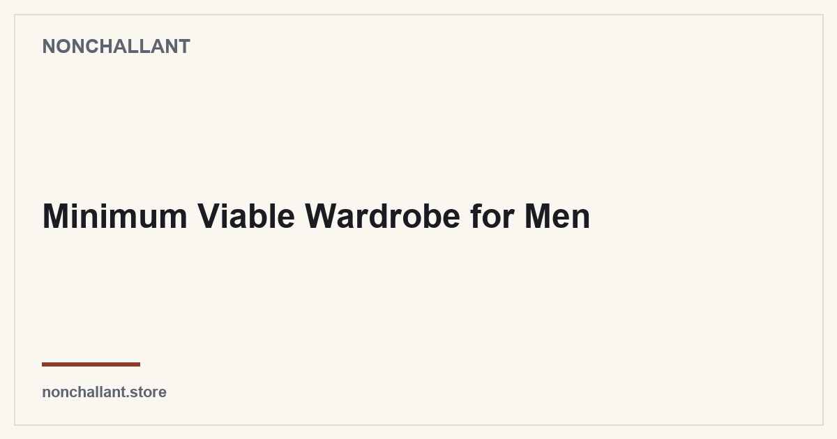 Minimum Viable Wardrobe for Men — Nonchallant guide