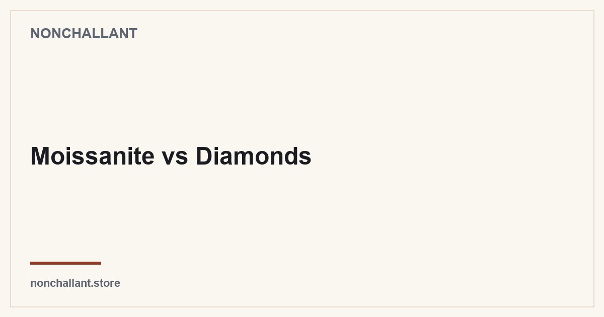Moissanite vs Diamonds — Nonchallant guide