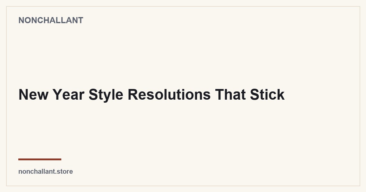 New Year Style Resolutions That Stick — Nonchallant guide