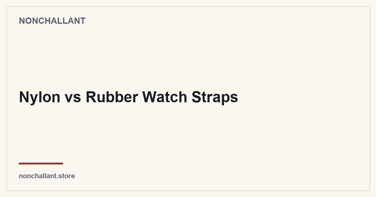 Nylon vs Rubber Watch Straps — Nonchallant guide