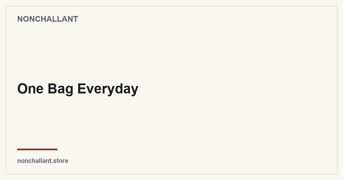 One Bag Everyday | Nonchallant guide