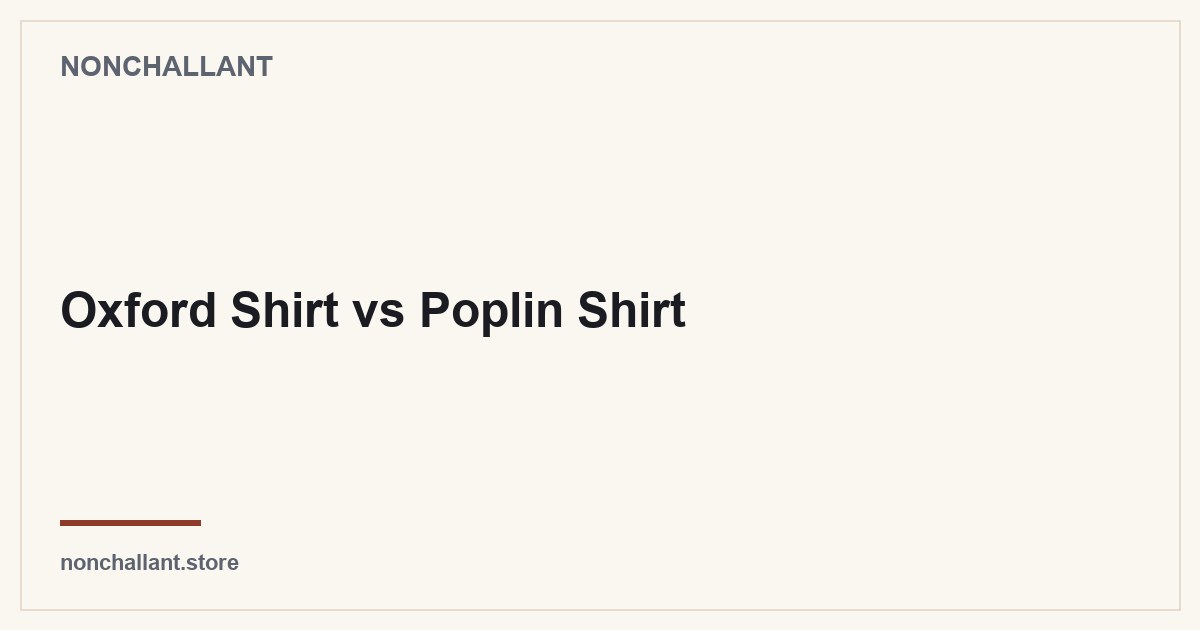 Oxford Shirt vs Poplin Shirt — Nonchallant guide