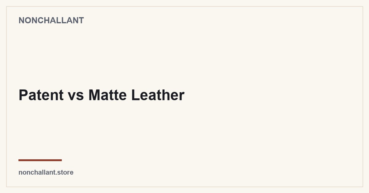 Patent vs Matte Leather — Nonchallant guide
