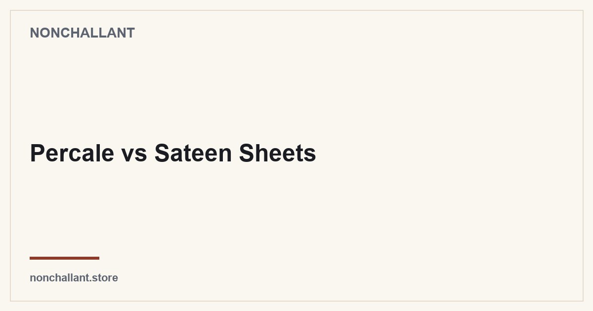 Percale vs Sateen Sheets — Nonchallant guide