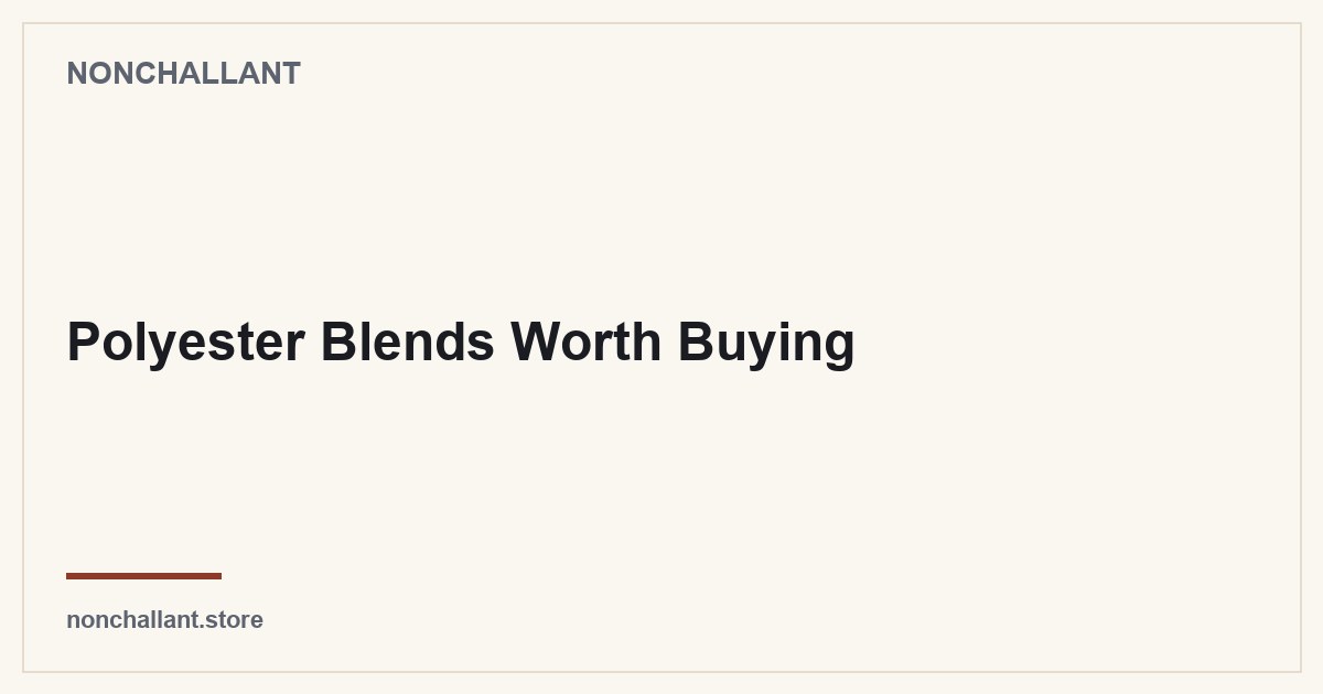 Polyester Blends Worth Buying — Nonchallant guide