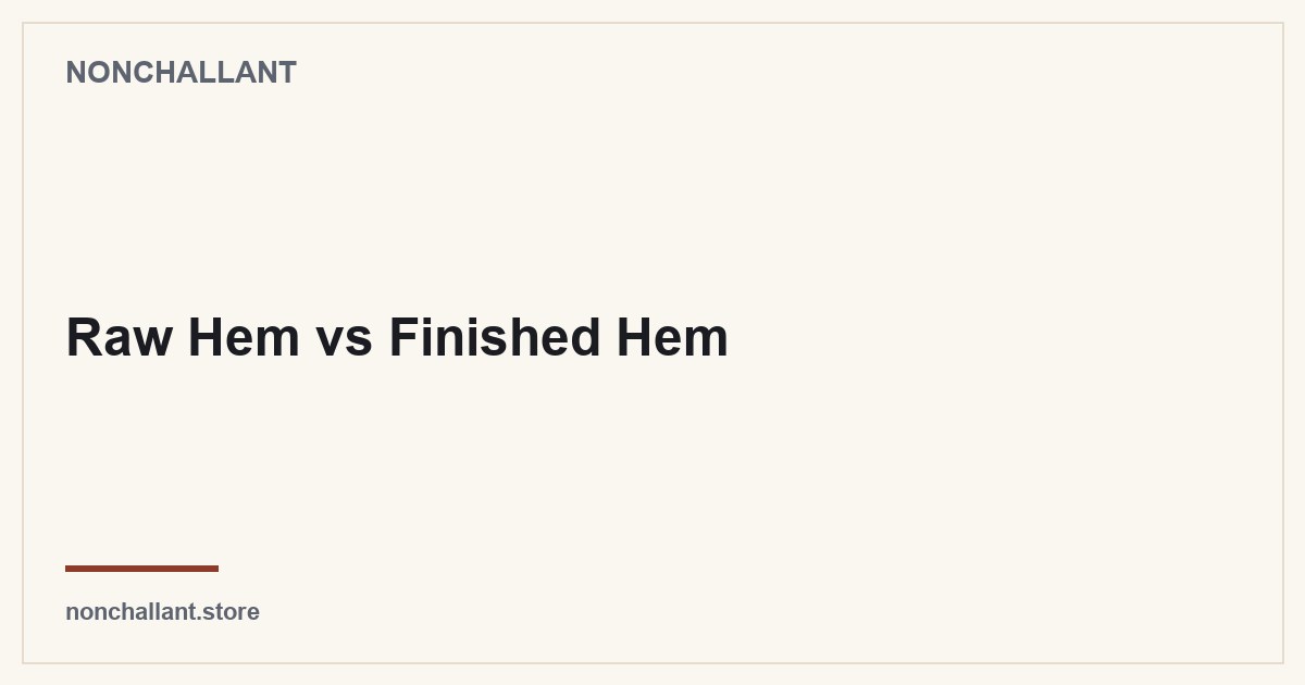 Raw Hem vs Finished Hem — Nonchallant guide