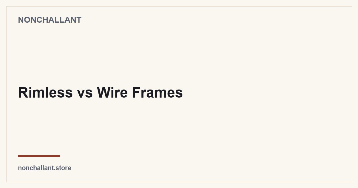 Rimless vs Wire Frames — Nonchallant guide