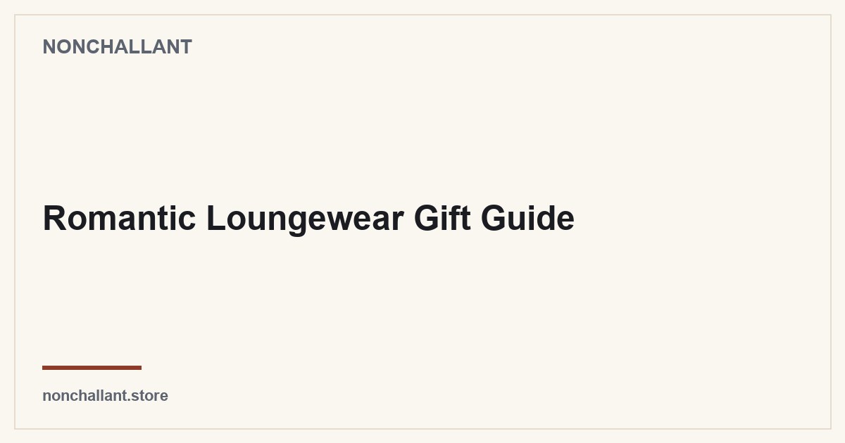 Romantic Loungewear Gift Guide — Nonchallant guide