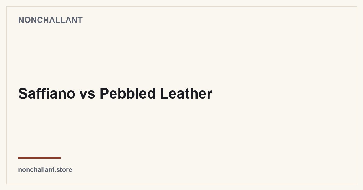 Saffiano vs Pebbled Leather — Nonchallant guide