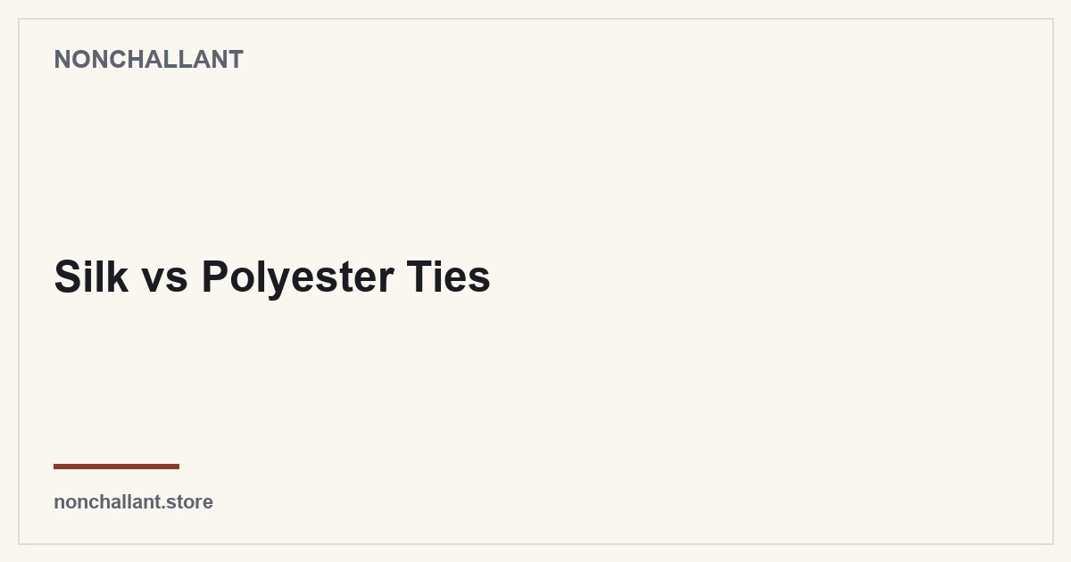 Silk vs Polyester Ties — Nonchallant guide