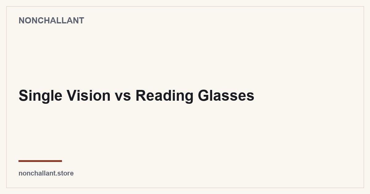 Single Vision vs Reading Glasses — Nonchallant guide