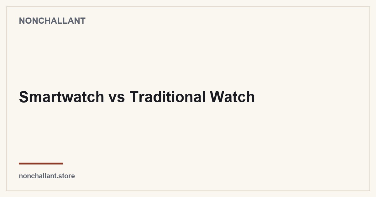 Smartwatch vs Traditional Watch — Nonchallant guide