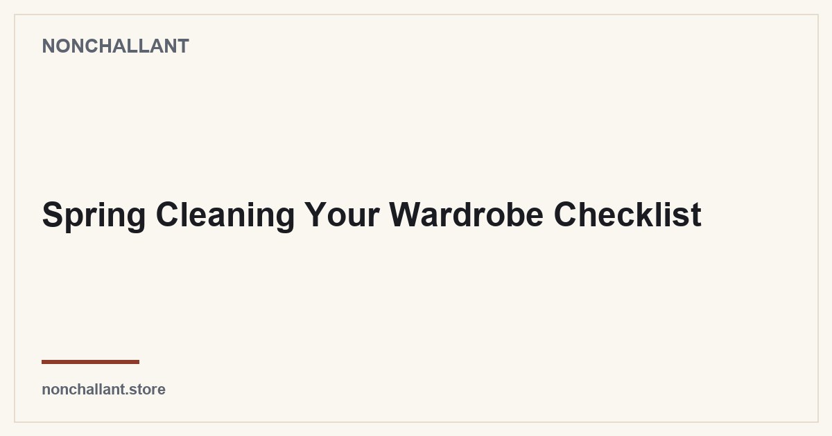 Spring Cleaning Your Wardrobe Checklist — Nonchallant guide
