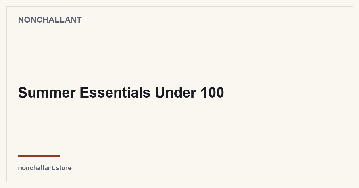 Summer Essentials Under 100 — Nonchallant guide
