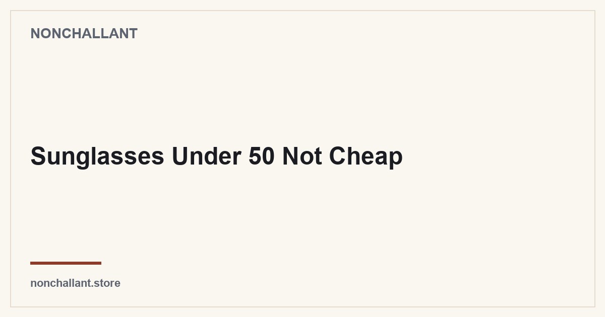 Sunglasses Under 50 Not Cheap — Nonchallant guide