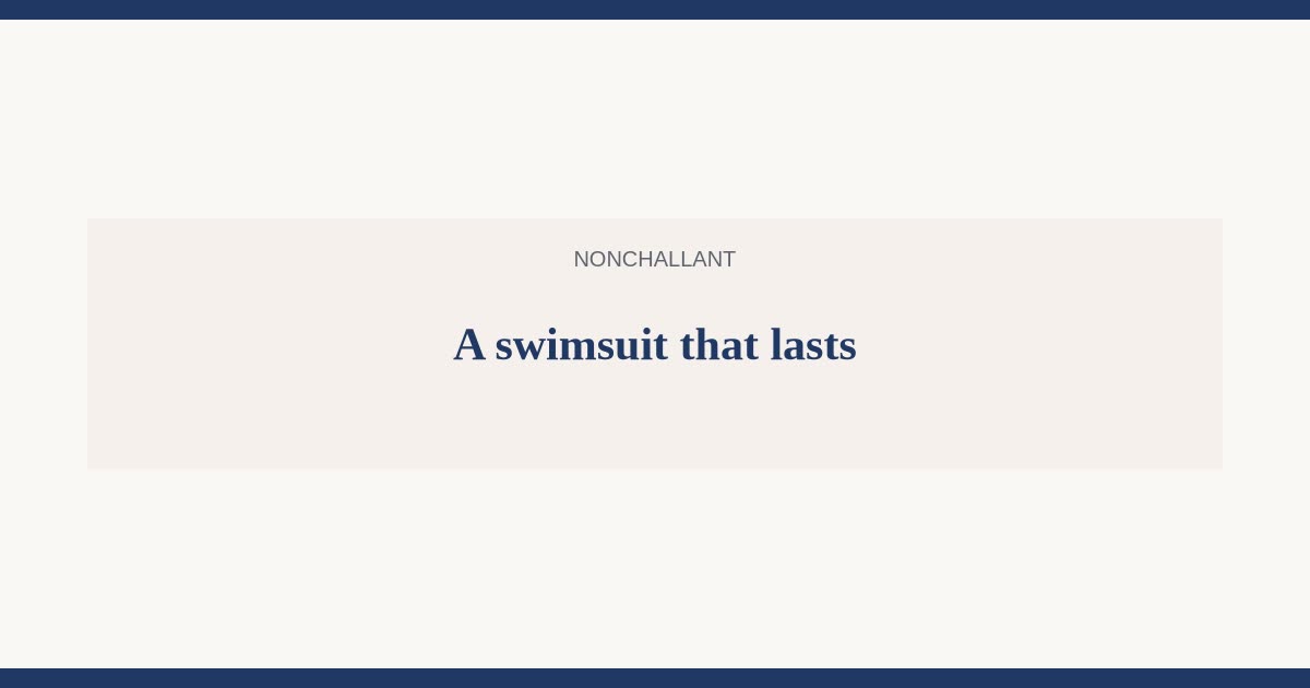 A swimsuit that lasts (buy the construction, not the print) — Nonchallant guide
