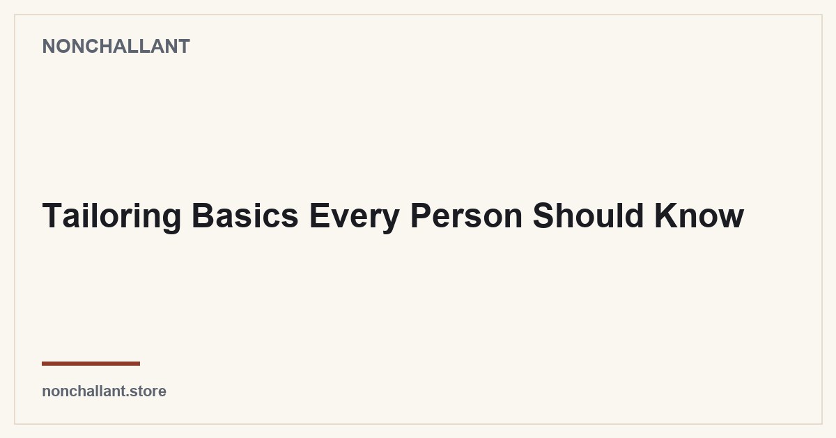 Tailoring Basics Every Person Should Know — Nonchallant guide