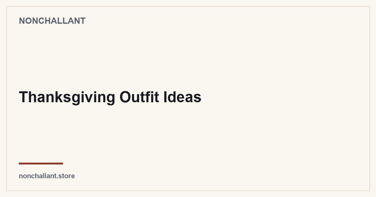 Thanksgiving Outfit Ideas — Nonchallant guide