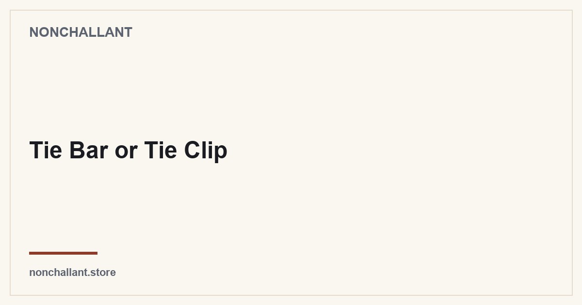 Tie Bar or Tie Clip — Nonchallant guide