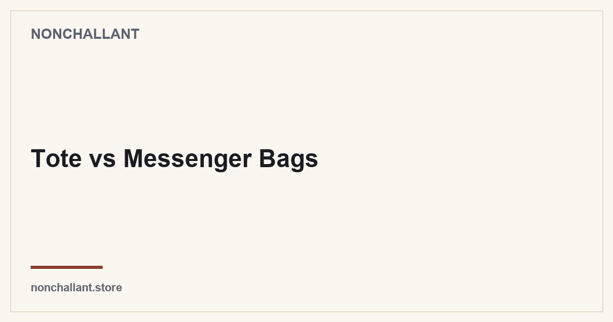 Tote vs Messenger Bags — Nonchallant guide