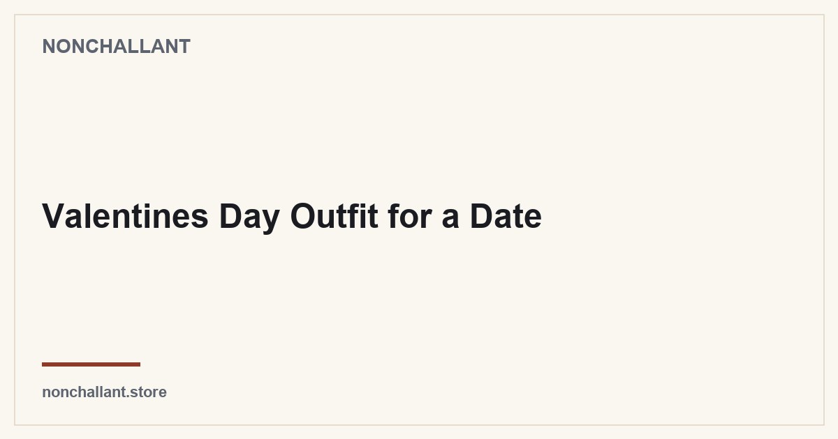 Valentines Day Outfit for a Date — Nonchallant guide