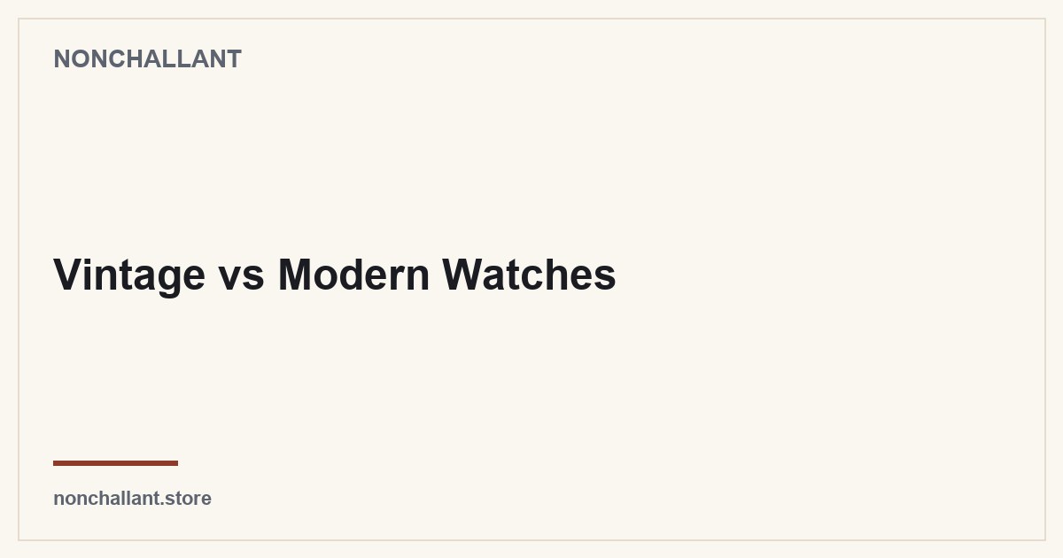 Vintage vs Modern Watches — Nonchallant guide