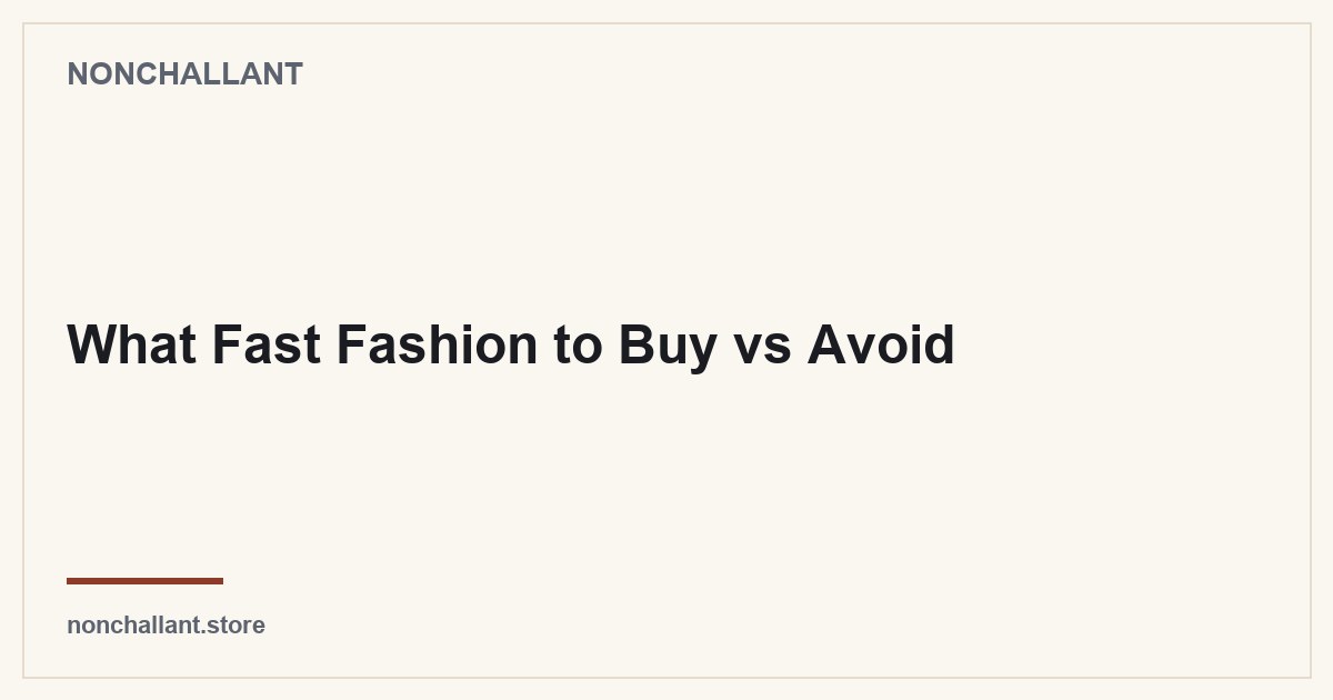What Fast Fashion to Buy vs Avoid — Nonchallant guide