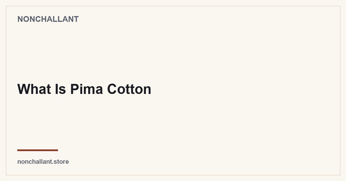 What Is Pima Cotton — Nonchallant guide