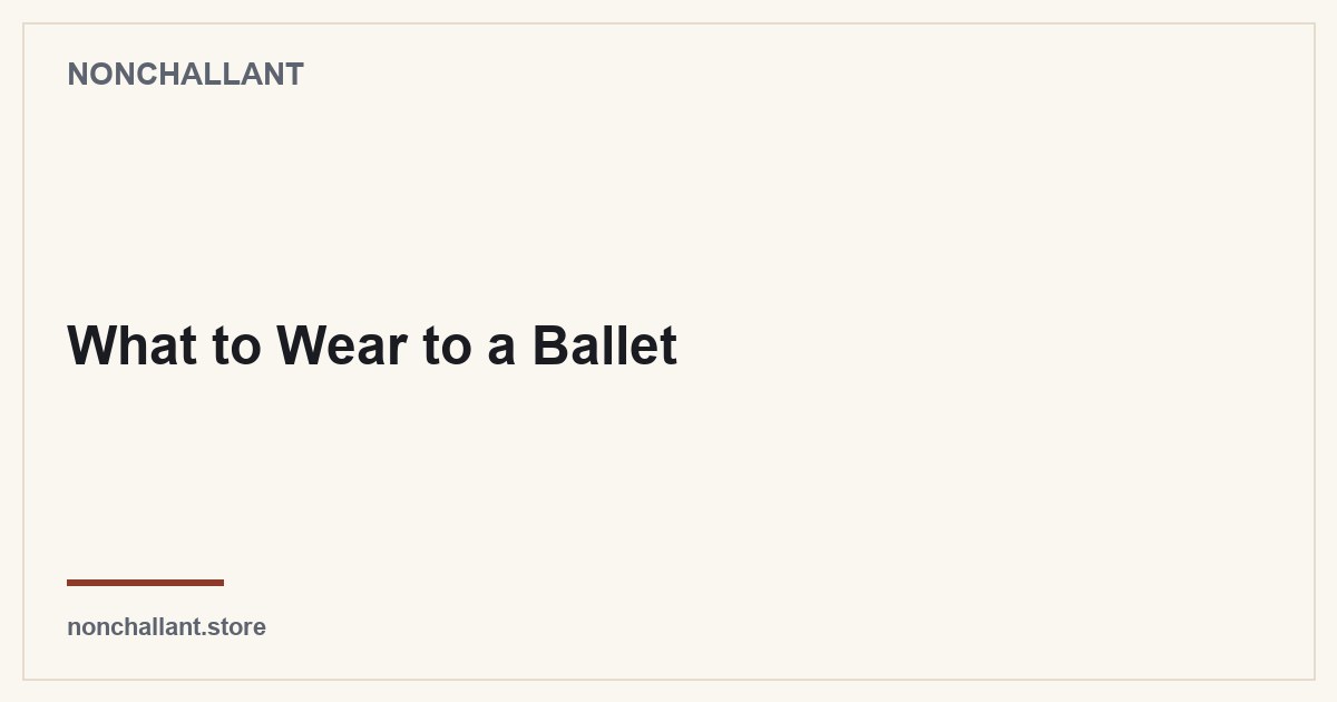 What to Wear to a Ballet — Nonchallant guide