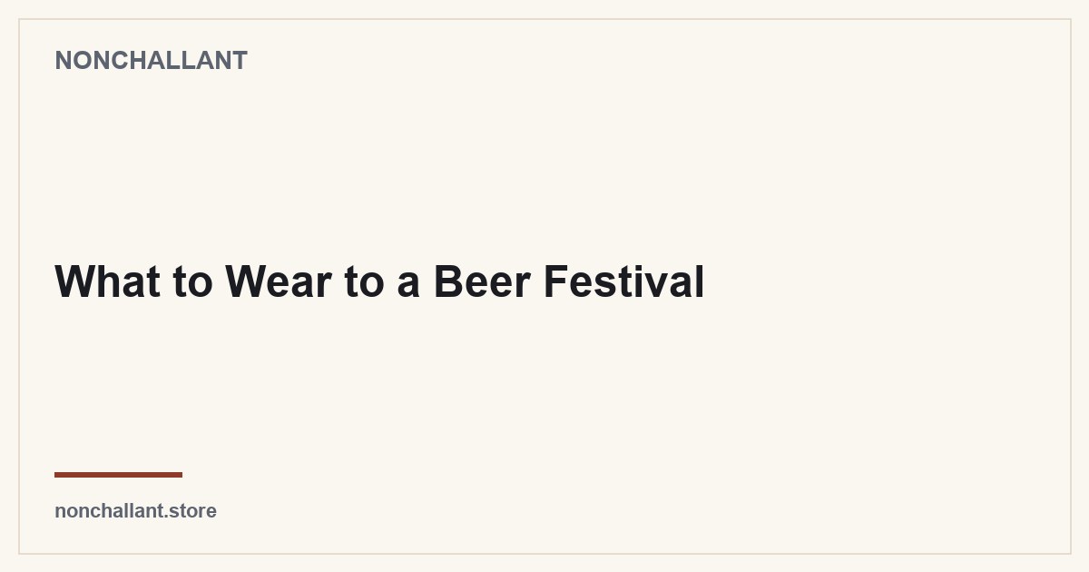 What to Wear to a Beer Festival — Nonchallant guide