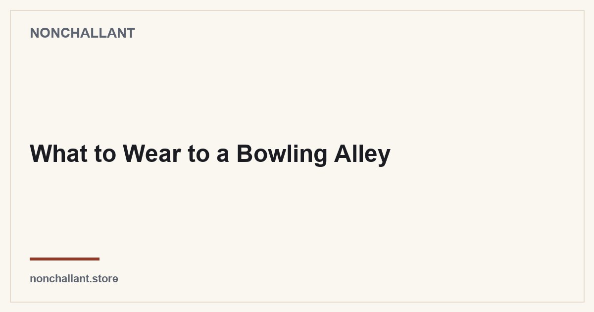 What to Wear to a Bowling Alley — Nonchallant guide