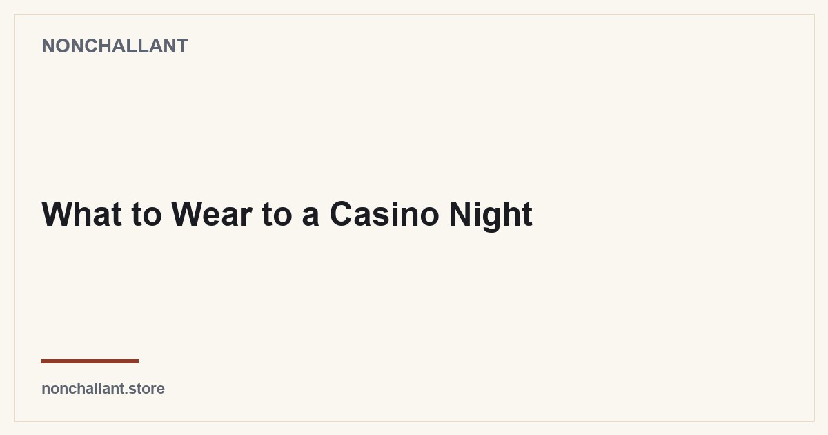 What to Wear to a Casino Night — Nonchallant guide