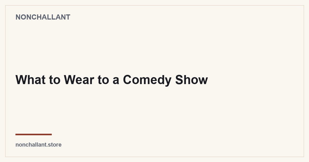 What to Wear to a Comedy Show — Nonchallant guide