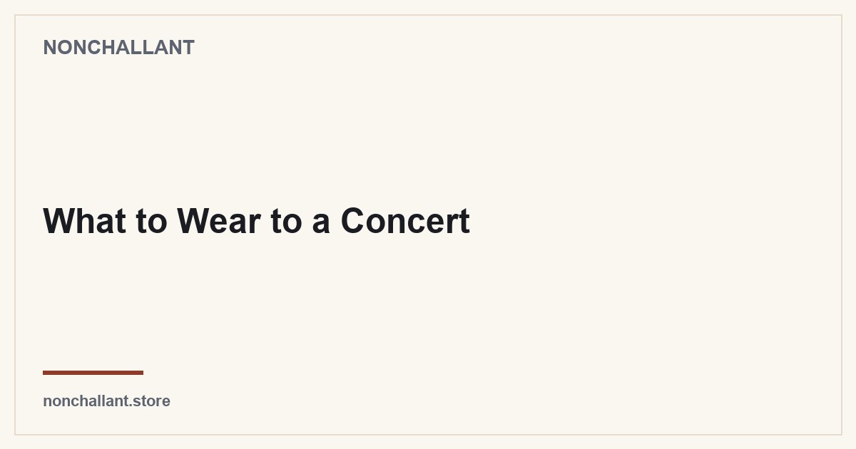 What to Wear to a Concert — Nonchallant guide