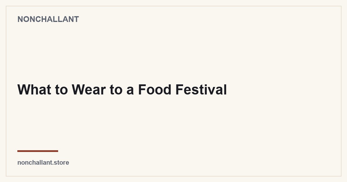 What to Wear to a Food Festival — Nonchallant guide