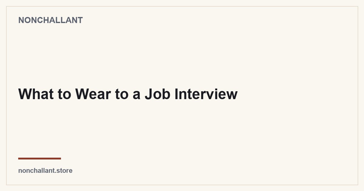 What to Wear to a Job Interview — Nonchallant guide