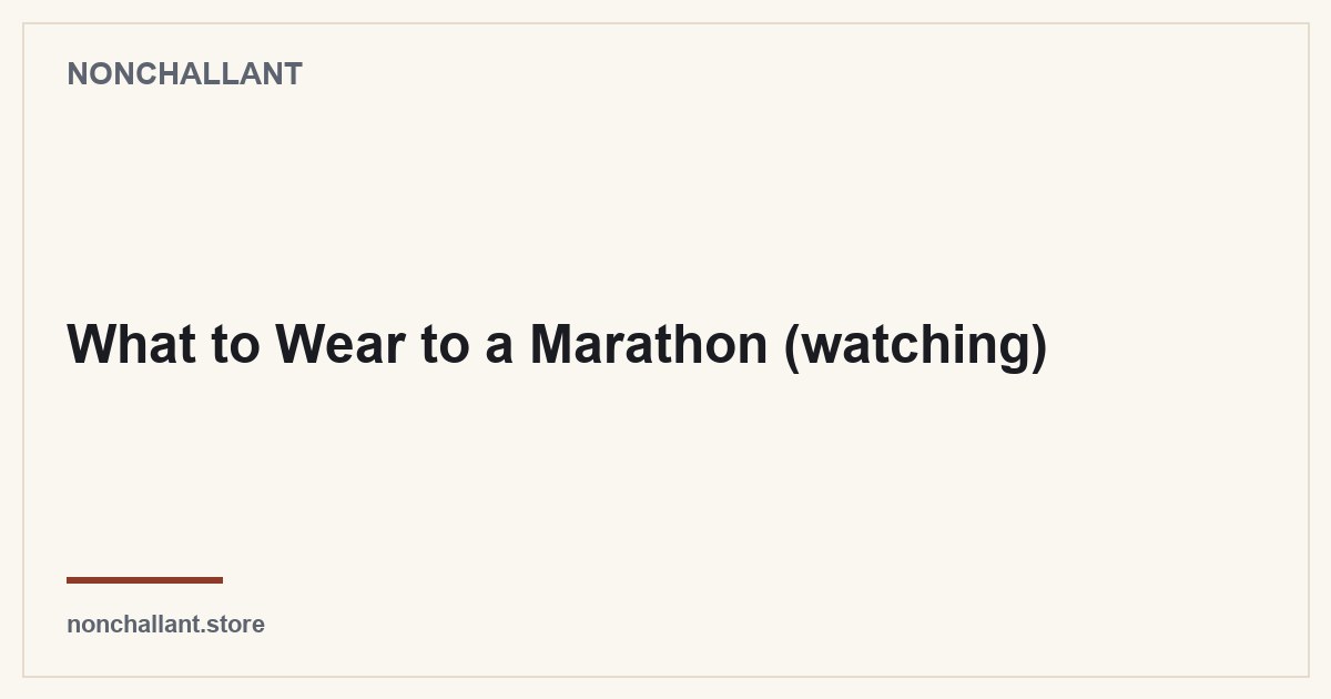 What to Wear to a Marathon (watching) — Nonchallant guide