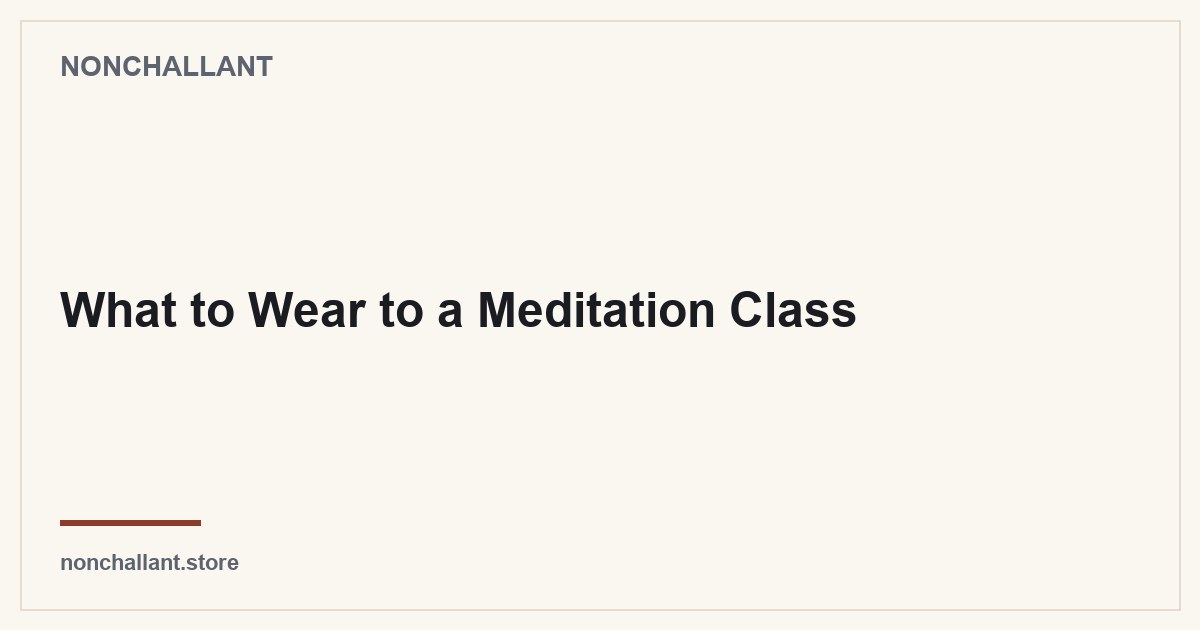 What to Wear to a Meditation Class — Nonchallant guide