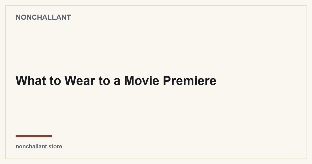 What to Wear to a Movie Premiere — Nonchallant guide