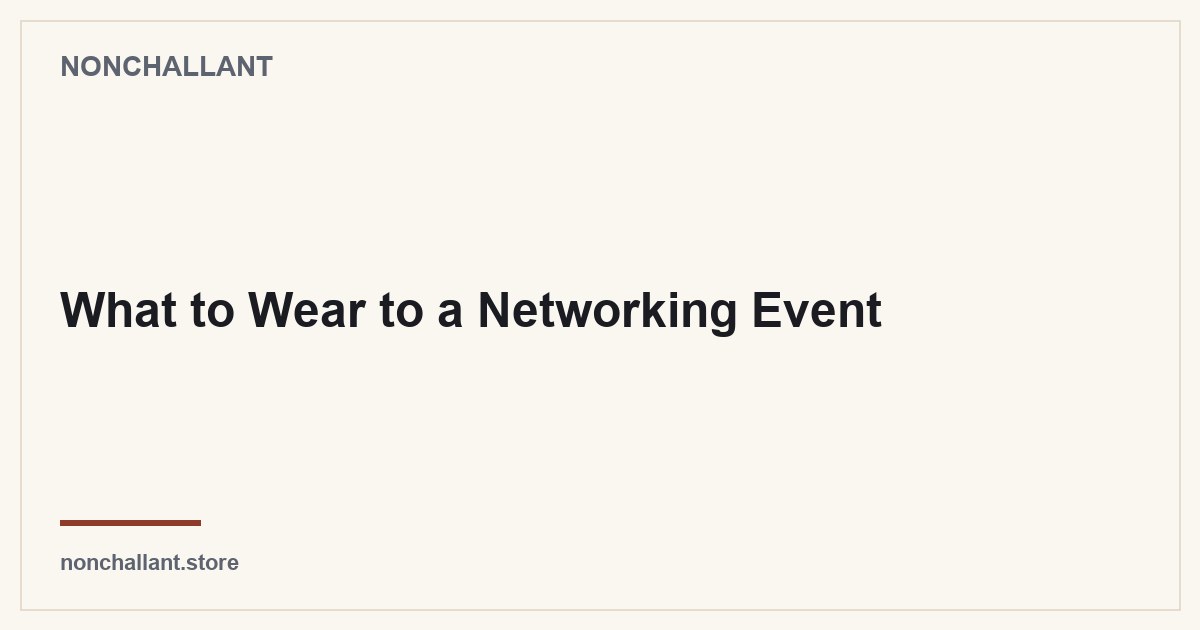 What to Wear to a Networking Event — Nonchallant guide