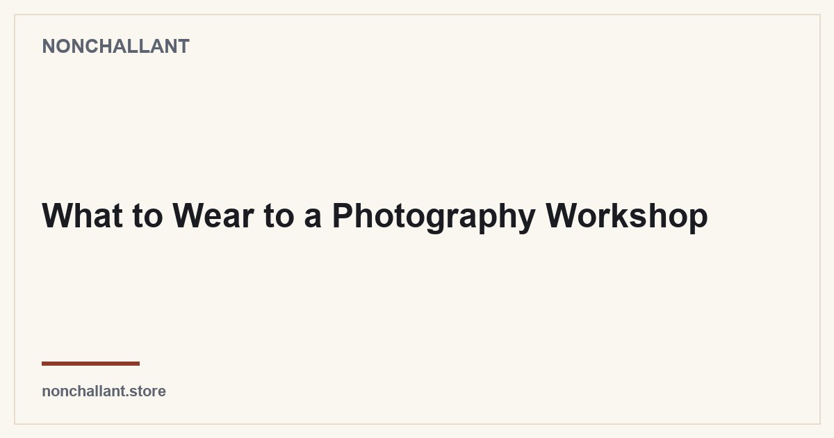 What to Wear to a Photography Workshop — Nonchallant guide