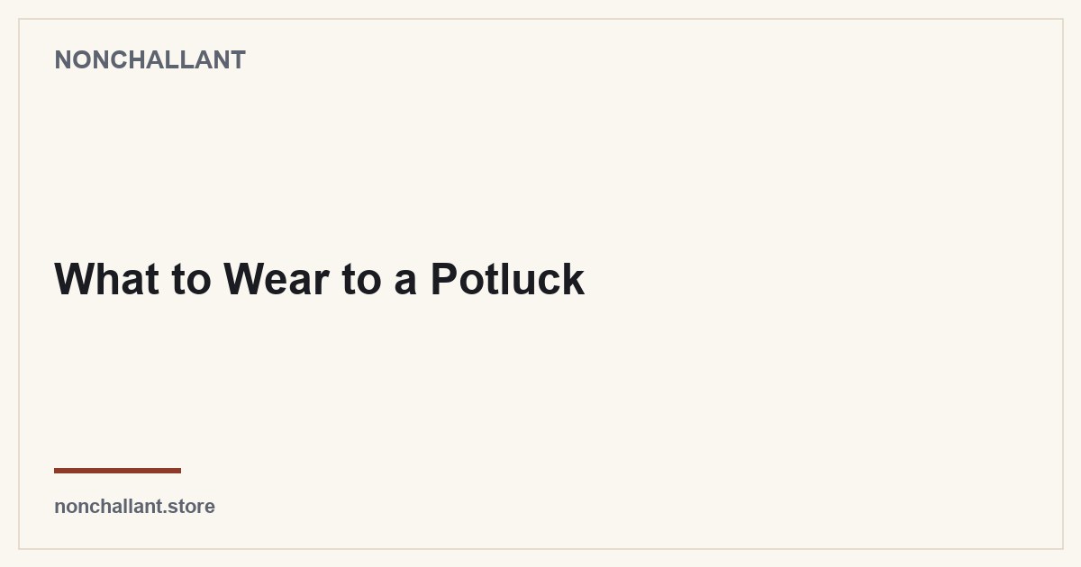What to Wear to a Potluck — Nonchallant guide
